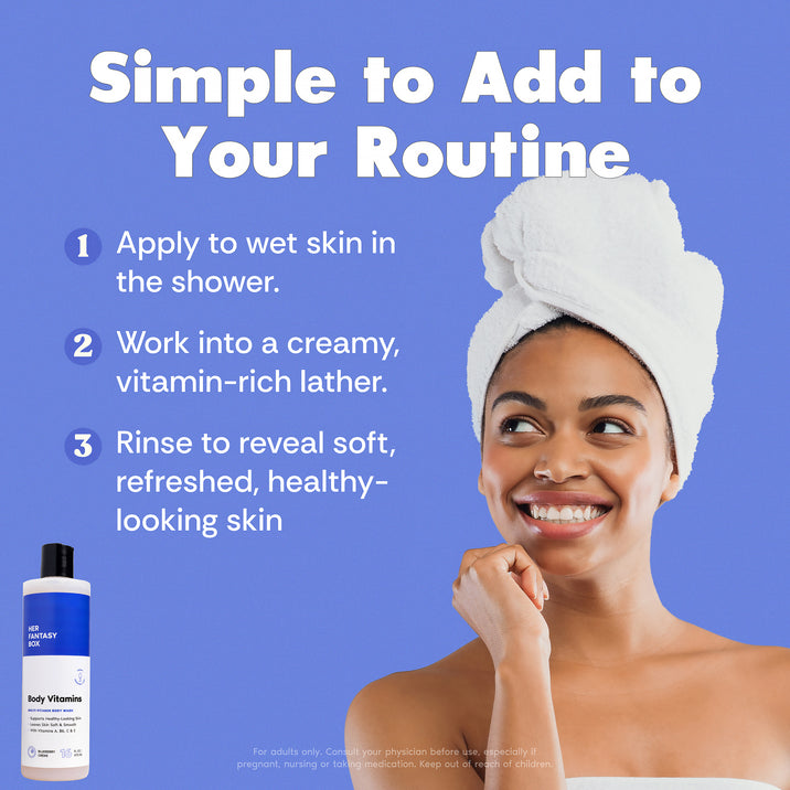 Simple to Add to Your Routine: Her Fantasy Box Body Vitamins; apply to wet skin, work into vitamin-rich lather, rinse to reveal soft refreshed healthy-looking skin