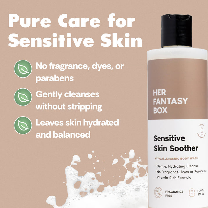 Her Fantasy Box Sensitive Skin Soother Hypoallergenic Body Wash – Pure Care for Sensitive Skin. No fragrance, dyes, or parabens. Gently cleanses without stripping. Leaves skin hydrated and balanced. Bottle: Gentle Hydrating Cleanse, No Fragrance Dyes or Parabens, Vitamin-Rich Formula. Fragrance Free. 8 FL OZ / 237 ML.